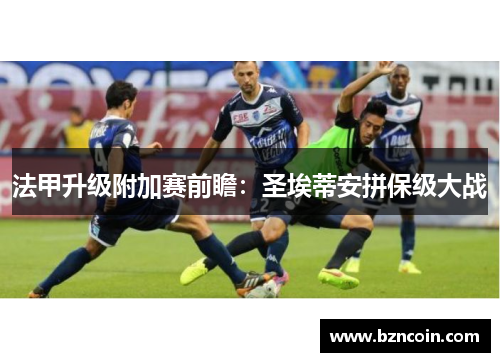 法甲升级附加赛前瞻：圣埃蒂安拼保级大战